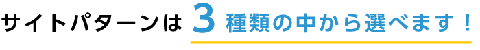 サイトパターンは３種類の中から選べます！